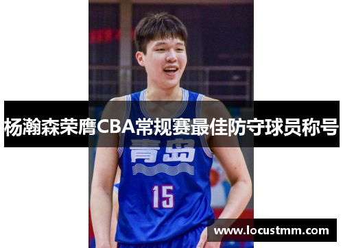 杨瀚森荣膺CBA常规赛最佳防守球员称号